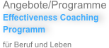 Angebote/Programme
Effectiveness Coaching       Programm

für Beruf und Leben
